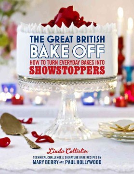 The great British bake off : how to turn everyday bakes into showstoppers