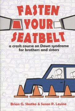 Fasten Your Seatbelt : A Crash Course on Down Syndrome For Brothers and Sisters
by Brian Skotko