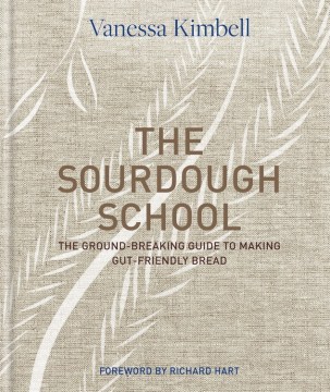 The sourdough school : the groundbreaking guide to making gut-friendly bread