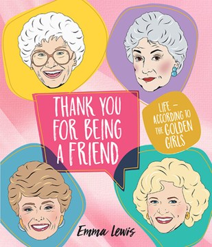 Thank you for being a friend : life -- according to the Golden Girls