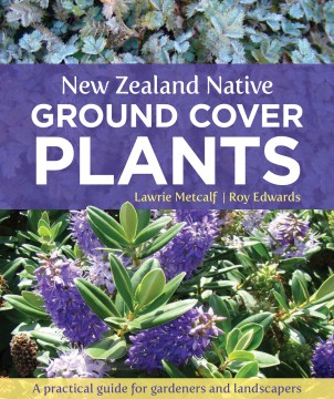 New-Zealand-native-ground-cover-plants-:-a-practical-guide-for-gardeners-and-landscapers-/-Lawrie-Metcalf,-Roy-Edwards.