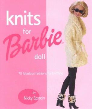 Knits for Barbie doll : 75 fabulous fashions for knitting