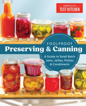 Foolproof preserving : a guide to small batch jams, jellies, pickles, condiments, and more