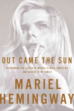 Out came the sun : overcoming the legacy of mental illness, addiction, and suicide in my family