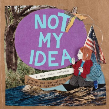 Not my idea : a book about whiteness 
by Anastasia Higginbotham