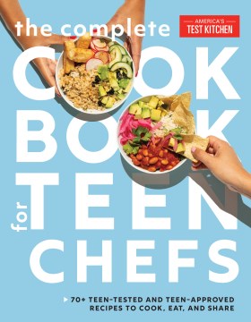 The complete cookbook for teen chefs / : 70+ Teen-Tested and Teen-Approved Recipes to Cook, Eat, and Share