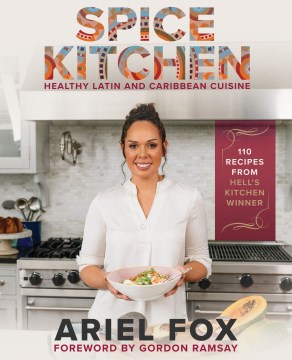 Spice-kitchen-:-healthy-Latin-and-Caribbean-cuisine-/-Chef-Ariel-Fox-;-foreword-by-Gordon-Ramsay.