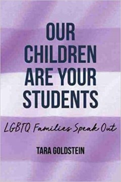 Our-children-are-your-students-:-LGBTQ-families-speak-out-/-by-Tara-Goldstein-;-with-contributions-by-Pam-Baer,-benjamin-lee-hi