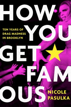 How you get famous : ten years of drag madness in Brooklyn