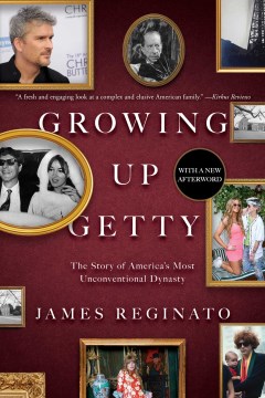 Growing Up Getty: The Story of America's Most Unconventional Dynasty by Reginato, James