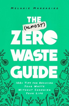 The (almost) zero waste guide : 100+ tips for reducing your waste without changing your life
