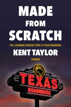 Made from scratch : the legendary success story of Texas Roadhouse