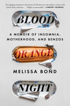 Blood Orange Night : The True Story of Surviving Benzodiazepine Dependence
by Melissa Bond