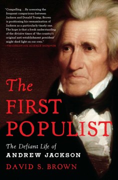 The first populist : the defiant life of Andrew Jackson