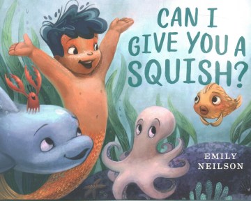 Can I give you a squish? 
by Emily Neilson