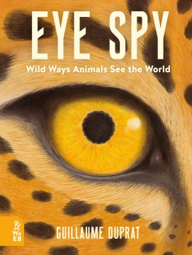 Eye Spy : Wild Ways Animals See the World
