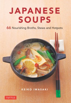 Japanese soups : 66 nourishing broths, stews, and hotpots