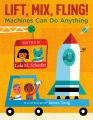 Title-Lift,-mix,-fling!-:-machines-can-do-anything-/-by-Lola-M.-Schaefer-;-illustrated-by-James-Yang.