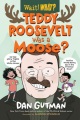 Title-Teddy-Roosevelt-was-a-moose?-/-Dan-Gutman-;-illustrated-by-Allison-Steinfeld.