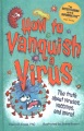 Title-How-to-vanquish-a-virus-:-the-truth-about-viruses,-vaccines-and-more!-/-Paul-Ian-Cross,-PhD-;-illustrated-by-Steve-Brown.