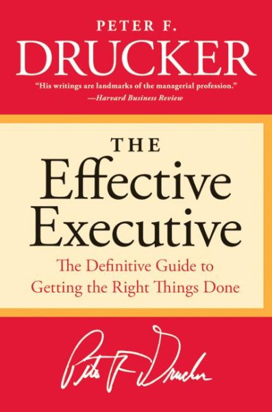 TheEffective Executive: The Definitive Guide to Getting the Right Things Done