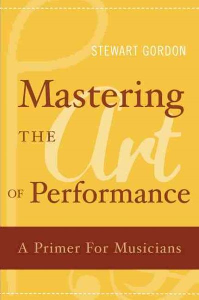 Mastering the art of performance :  a primer for musicians /