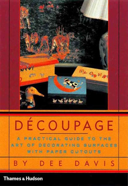 Decoupage: A Practical Guide to the Art of Decorating Surfaces with Paper Cutout | 拾書所