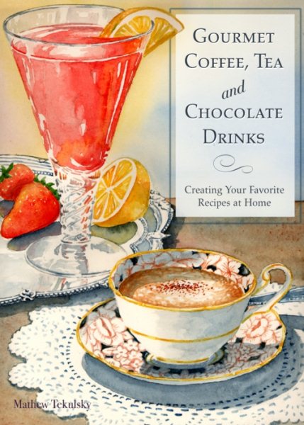Gourmet Coffee, Tea and Chocolate Drinks: Creating Your Favorite Recipies at Hom | 拾書所