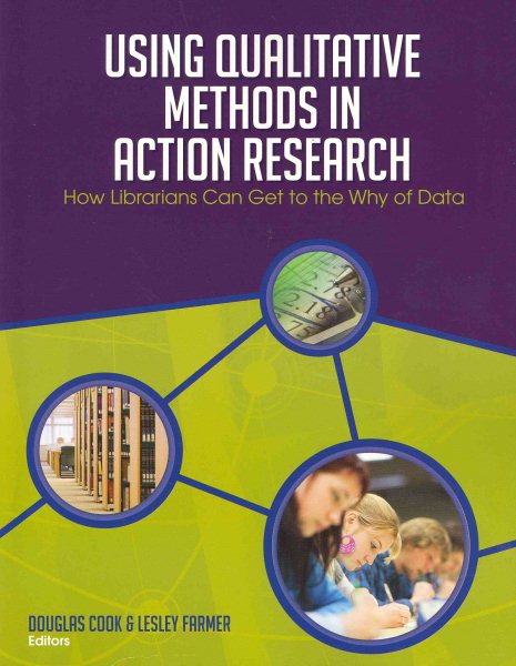 Using qualitative methods in action research :  how librarians can get to the why of data /