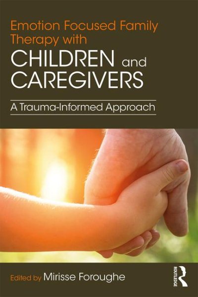 Emotion focused family therapy with children and caregivers : a trauma-informed approach