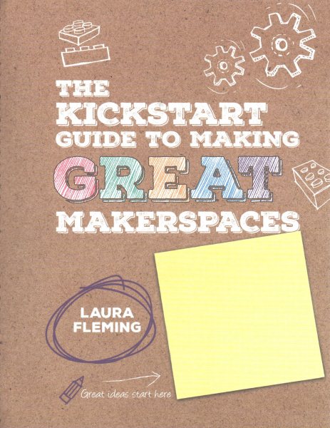 The Kickstart Guide to Making Great Makerspaces