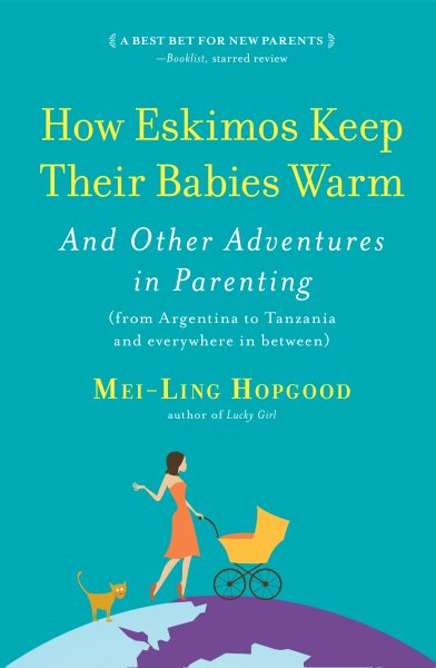 How Eskimos Keep Their Babies Warm and Other Adventures in Parenting Around the World