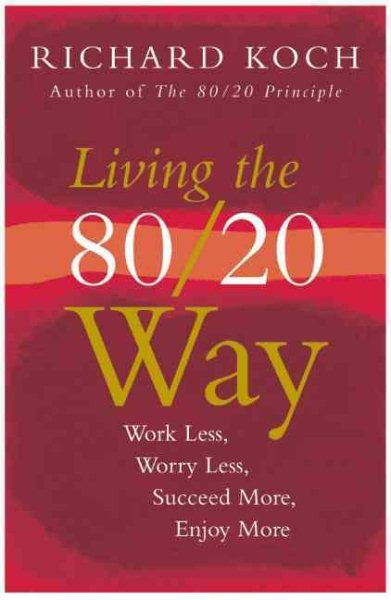 Living the 80/20 Way: Work Less, Worry Less, Succeed More, Enjoy More | 拾書所
