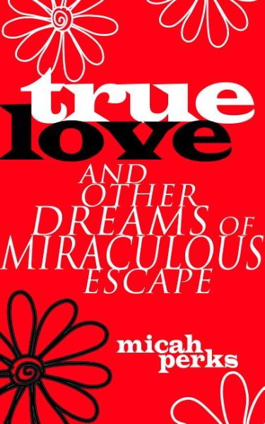 True Love and Other Dreams of Miraculous Escape