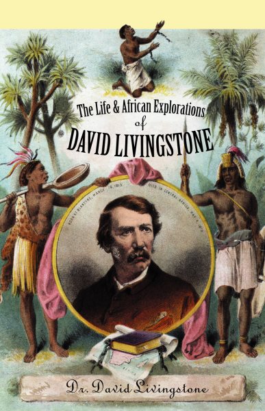 The Life and African Exploration of Dr. David Livingstone