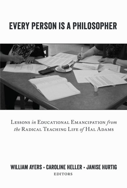 Every person is a philosopher : lessons in educational emancipation from the radical teaching life of Hal Adams /
