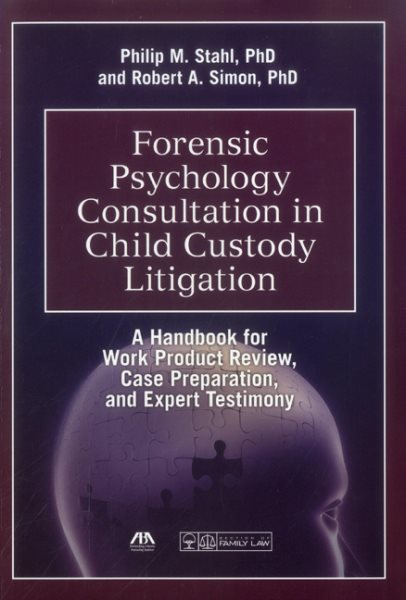 Forensic psychology consultation in child custody litigation :  a handbook for work product review, case preparation, and expert testimony /