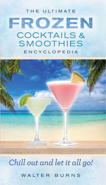 The Ultimate Frozen Cocktails and Smoothies Encyclopedia