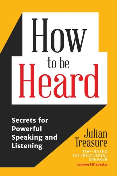 How to be heard : secrets for powerful speaking and listening