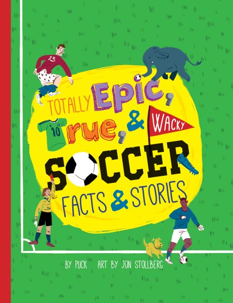 Totally Epic, True & Wacky Soccer Facts & Stories
