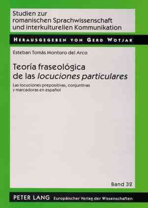 Teoria fraseologica de las locuciones particulares : las locuciones prepositivas, conjuntivas y marcadoras en espanol