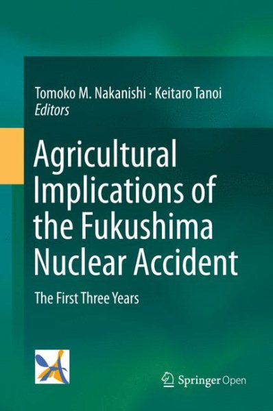 Agricultural implications of the Fukushima Nuclear Accident : the first three years