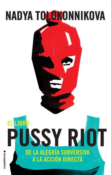 Manual Pussy Riot para la revolución / Read & Riot: A Pussy Riot Guide to Activism